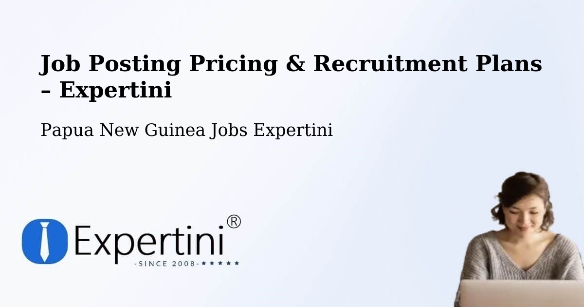 Job Posting Pricing & Recruitment Plans – Middle Fly - Middle Fly, Papua New Guinea Jobs Expertini